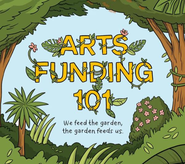 Arts Funding 101 "we feed the garden, the garden feeds us"